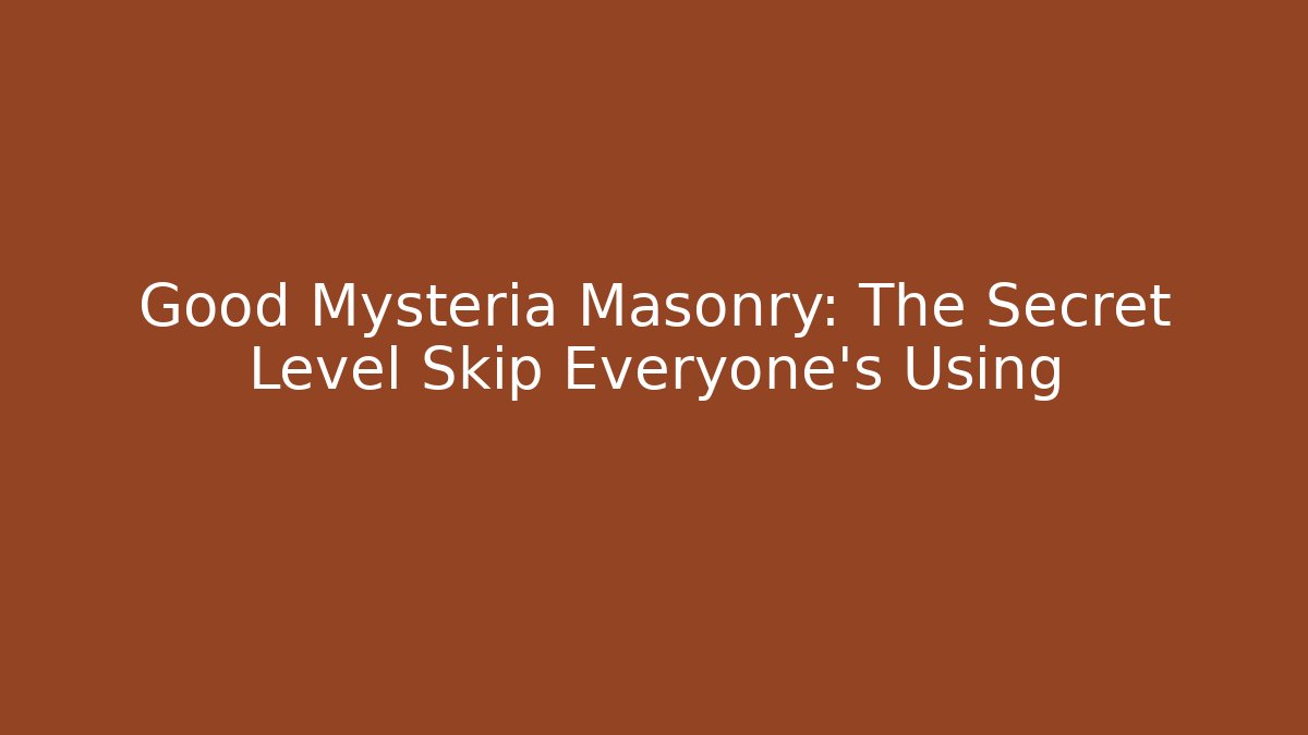 Good Mysteria Masonry: The Secret Level Skip Everyone's Using
