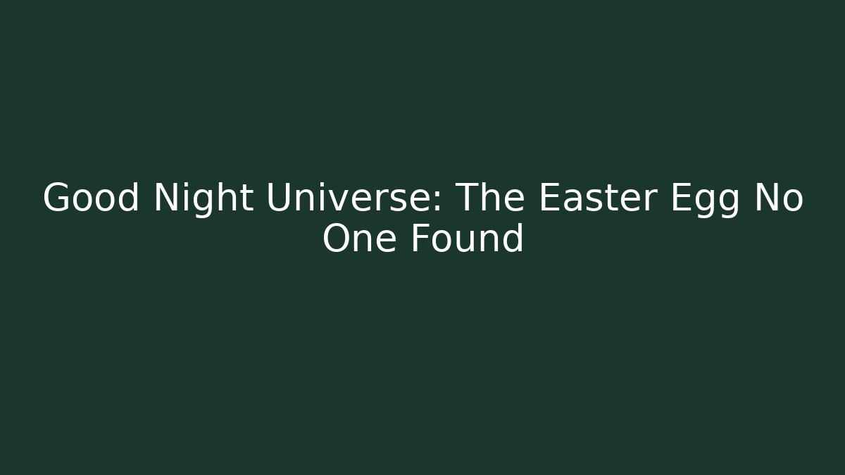 Good Night Universe: The Easter Egg No One Found