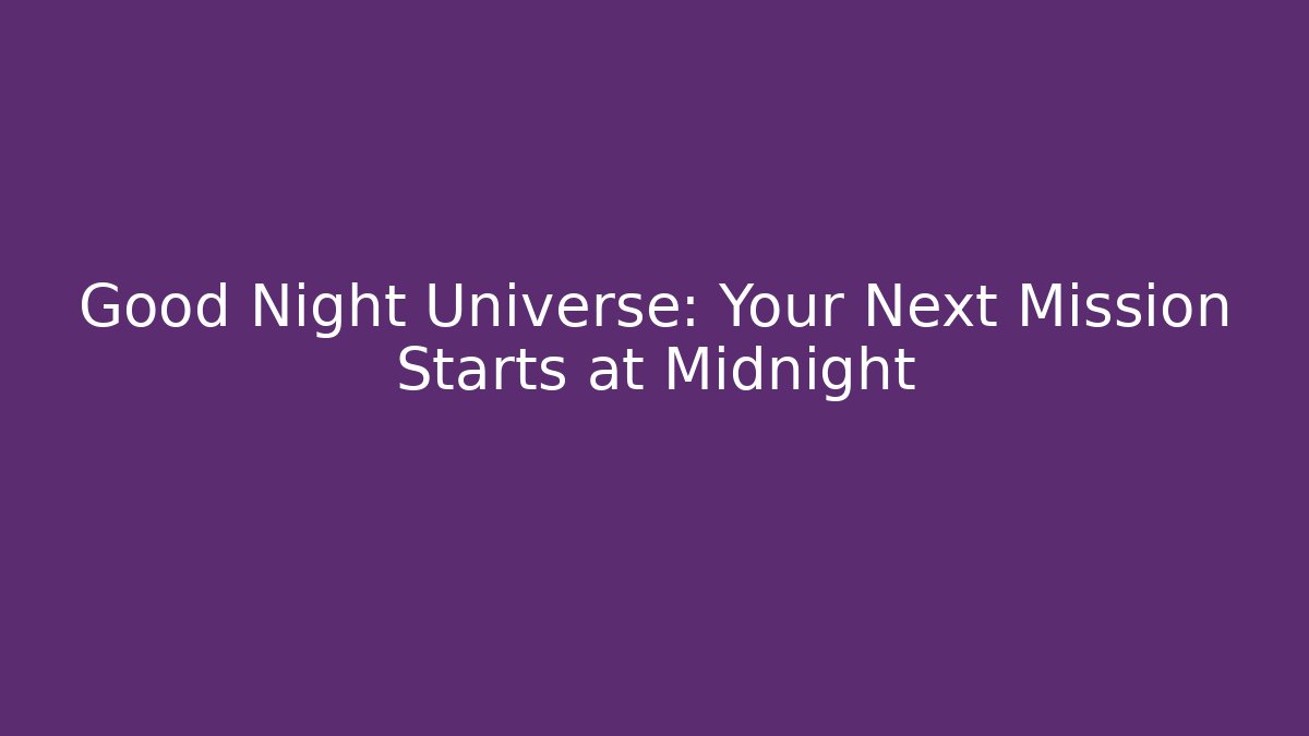 Good Night Universe: Your Next Mission Starts at Midnight
