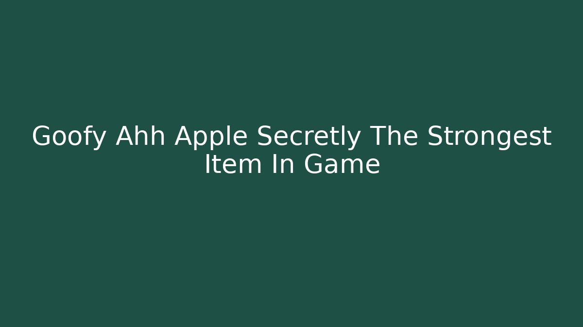 Goofy Ahh Apple Secretly The Strongest Item In Game
