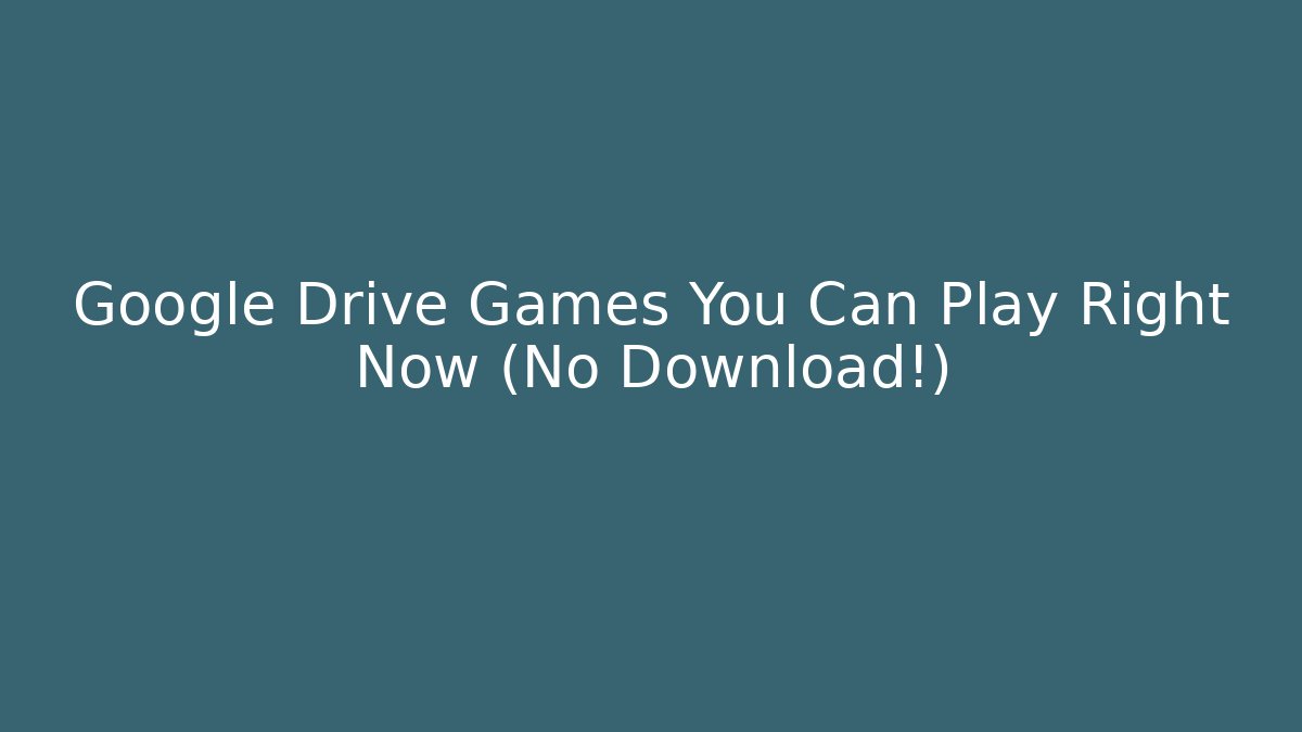 Google Drive Games You Can Play Right Now (No Download!)