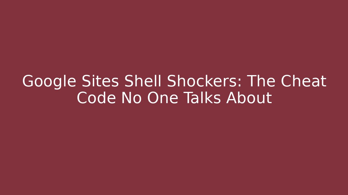 Google Sites Shell Shockers: The Cheat Code No One Talks About