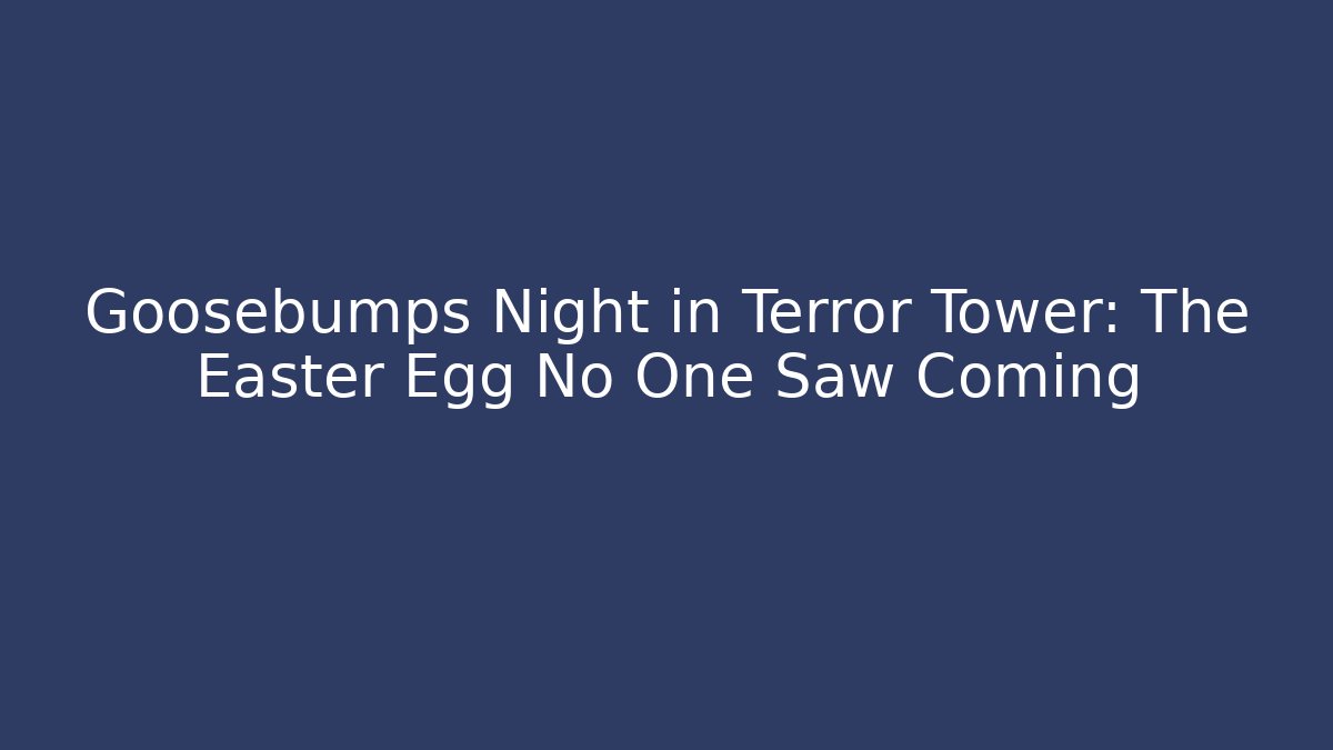 Goosebumps Night in Terror Tower: The Easter Egg No One Saw Coming