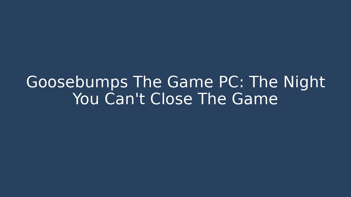 Goosebumps The Game PC: The Night You Can't Close The Game