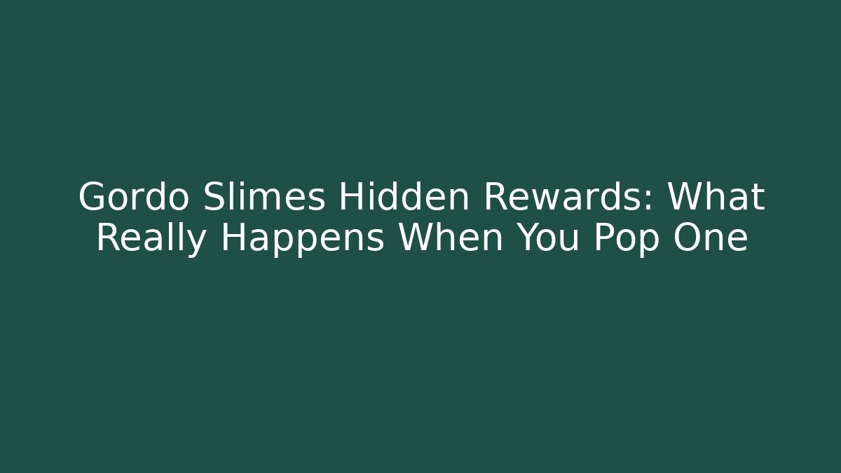 Gordo Slimes Hidden Rewards: What Really Happens When You Pop One