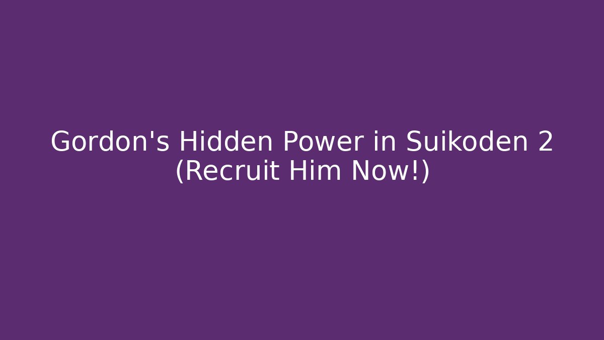 Gordon's Hidden Power in Suikoden 2 (Recruit Him Now!)