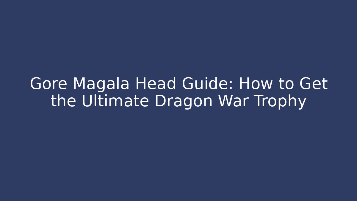 Gore Magala Head Guide: How to Get the Ultimate Dragon War Trophy