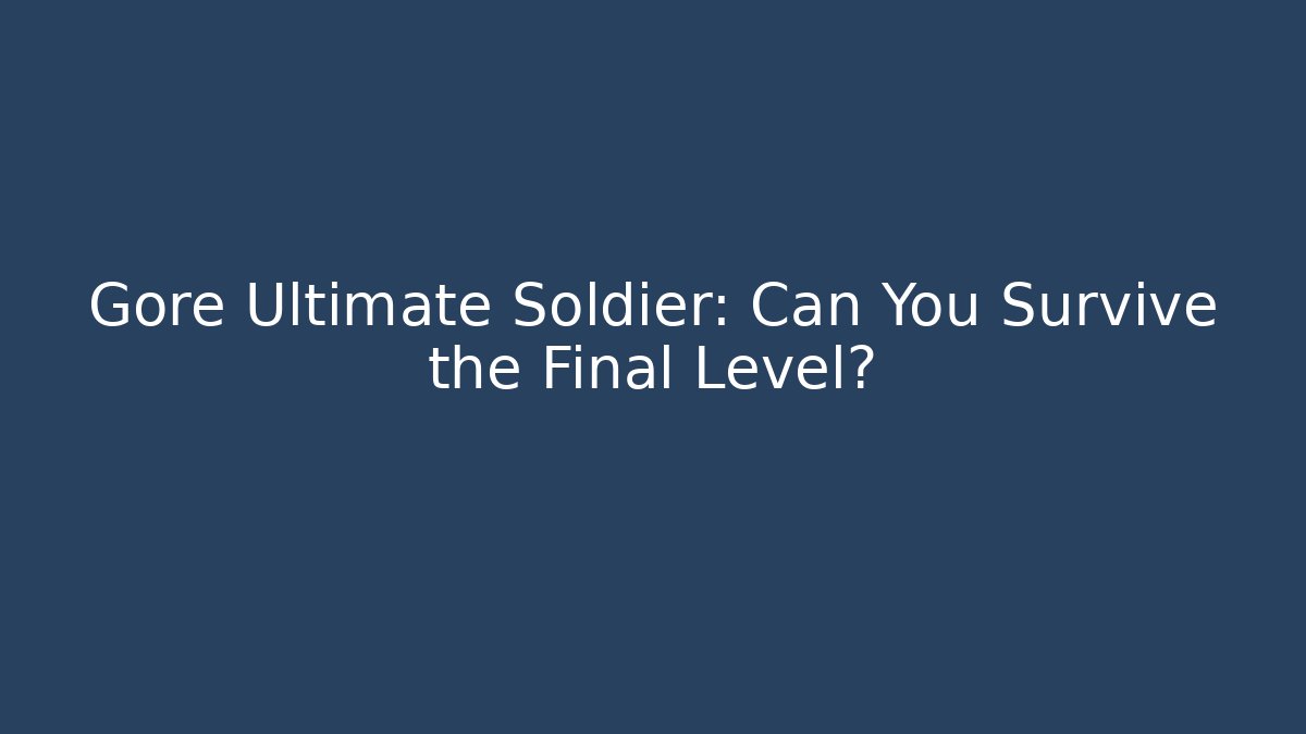 Gore Ultimate Soldier: Can You Survive the Final Level?