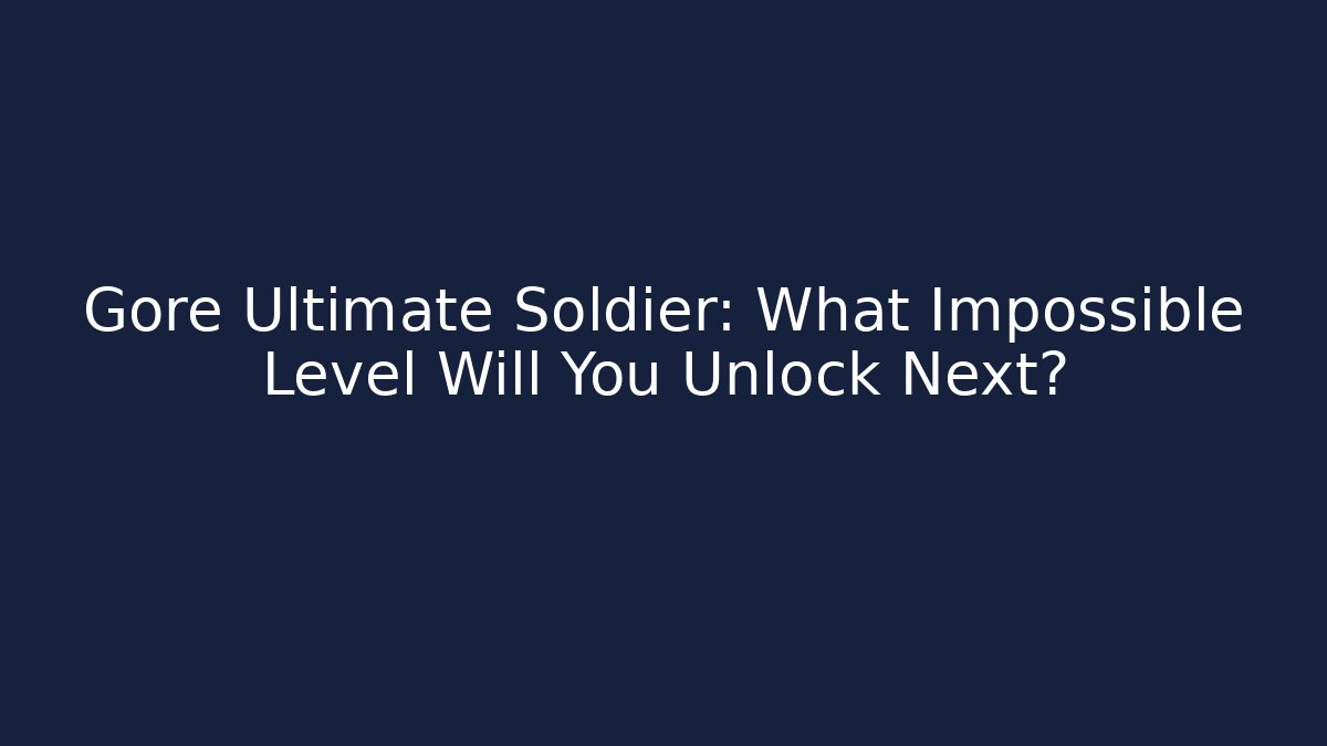 Gore Ultimate Soldier: What Impossible Level Will You Unlock Next?