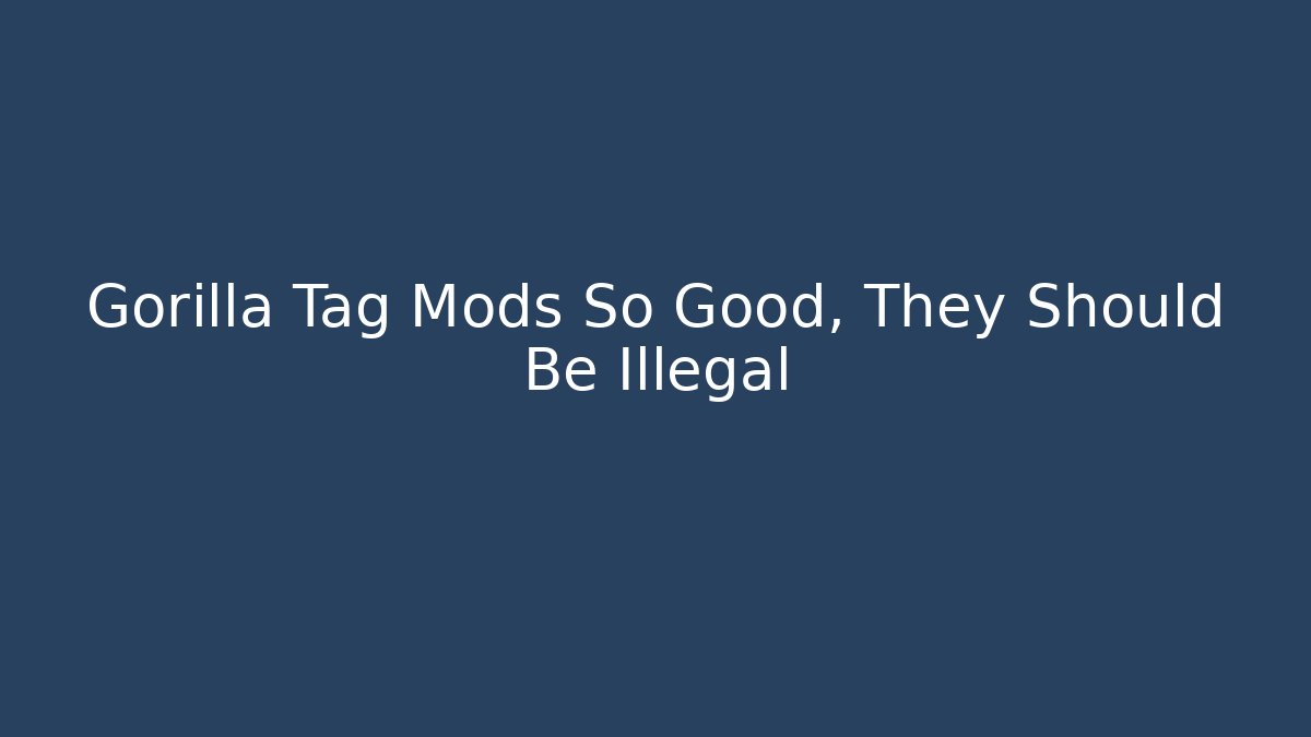 Gorilla Tag Mods So Good, They Should Be Illegal