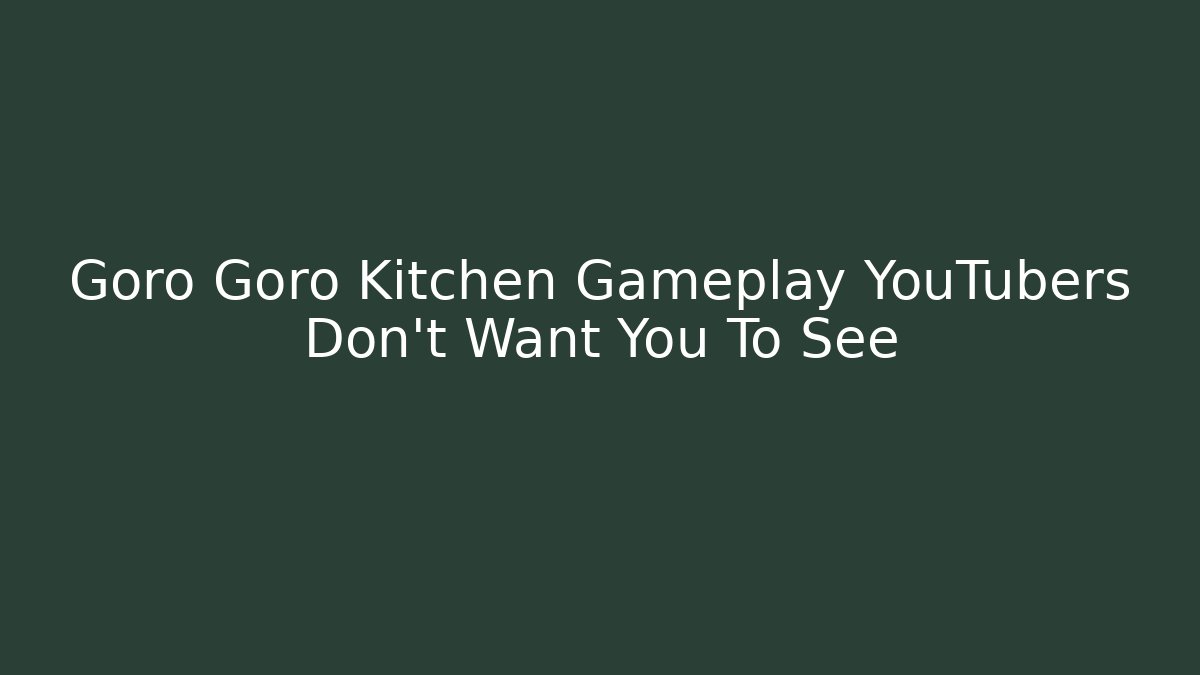 Goro Goro Kitchen Gameplay YouTubers Don't Want You To See