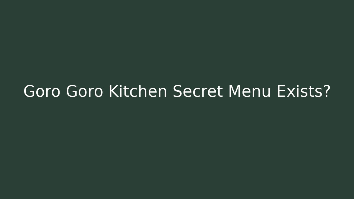 Goro Goro Kitchen Secret Menu Exists?