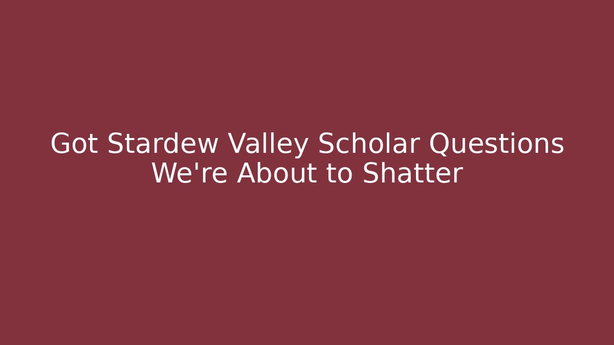 Got Stardew Valley Scholar Questions We're About to Shatter