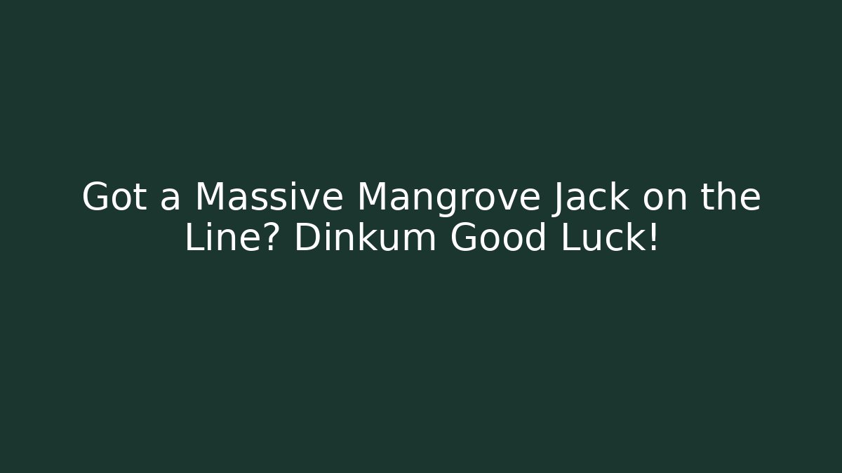 Got a Massive Mangrove Jack on the Line? Dinkum Good Luck!