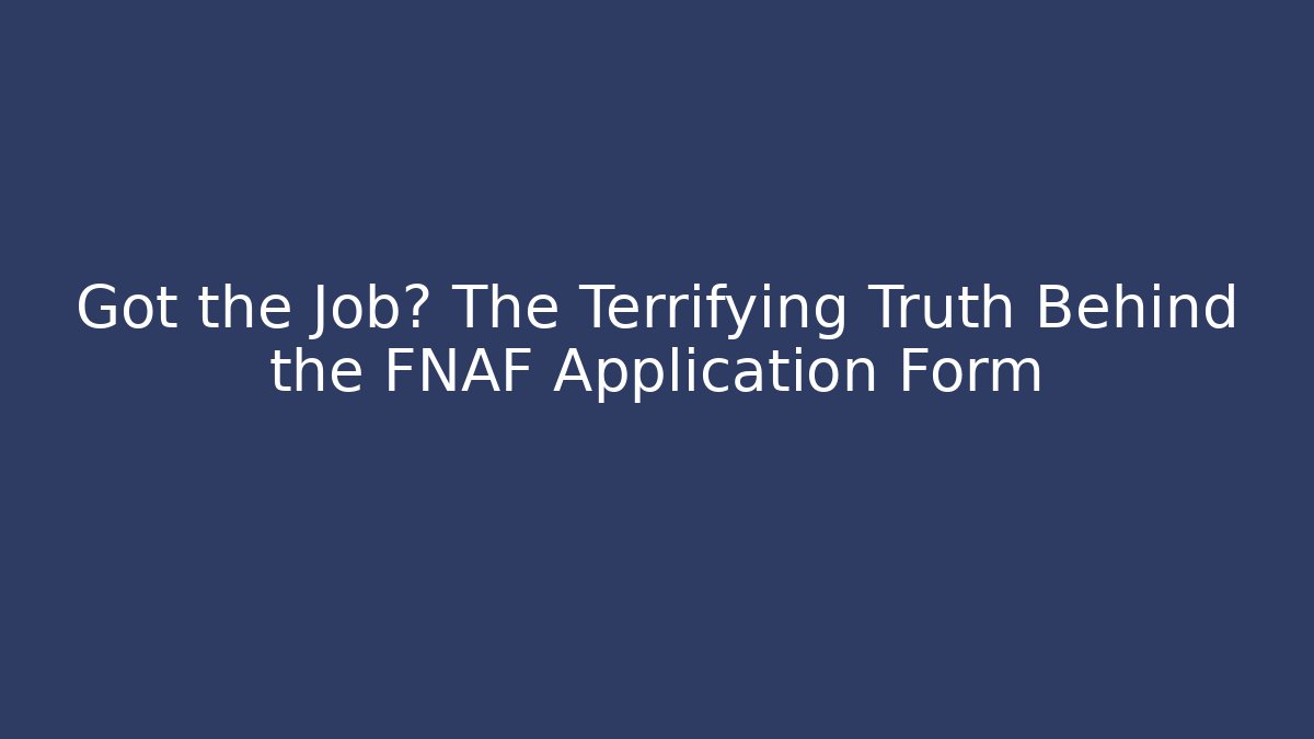 Got the Job? The Terrifying Truth Behind the FNAF Application Form