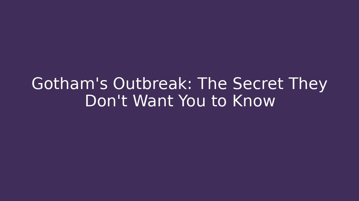 Gotham's Outbreak: The Secret They Don't Want You to Know
