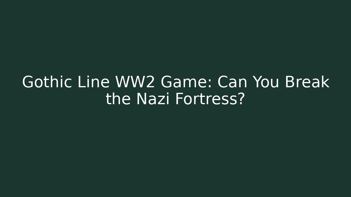Gothic Line WW2 Game: Can You Break the Nazi Fortress?