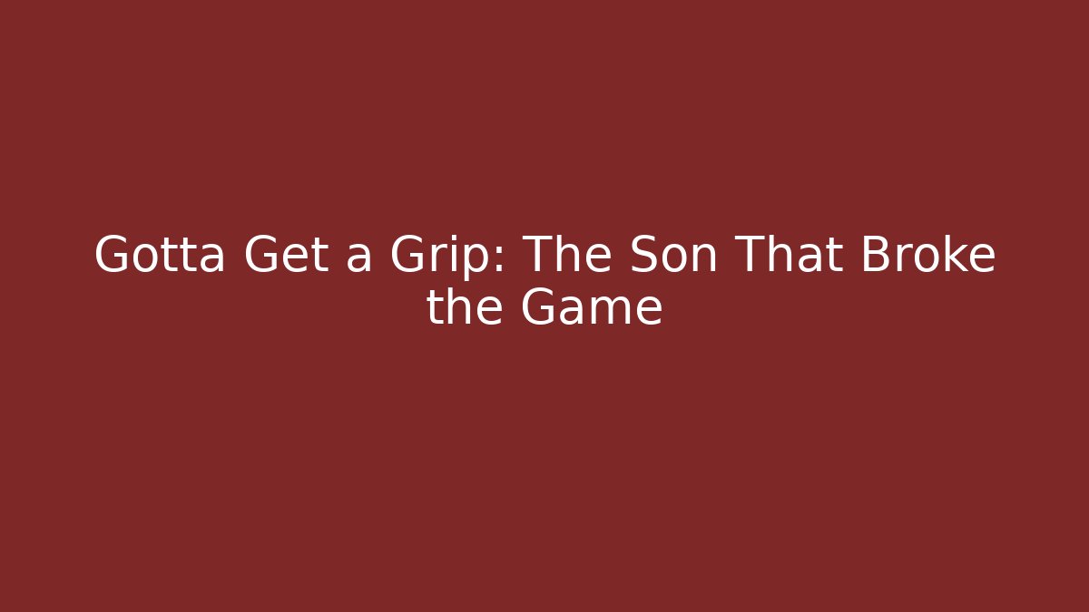 Gotta Get a Grip: The Son That Broke the Game