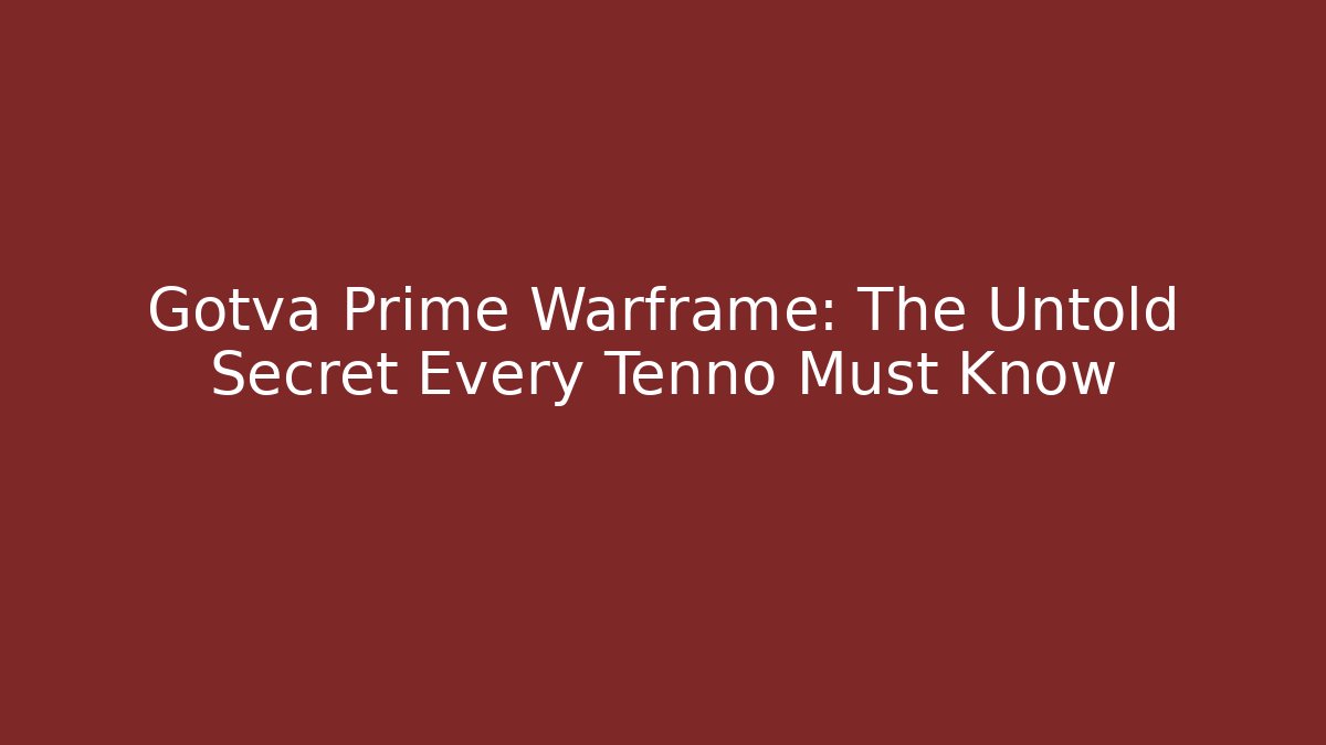 Gotva Prime Warframe: The Untold Secret Every Tenno Must Know