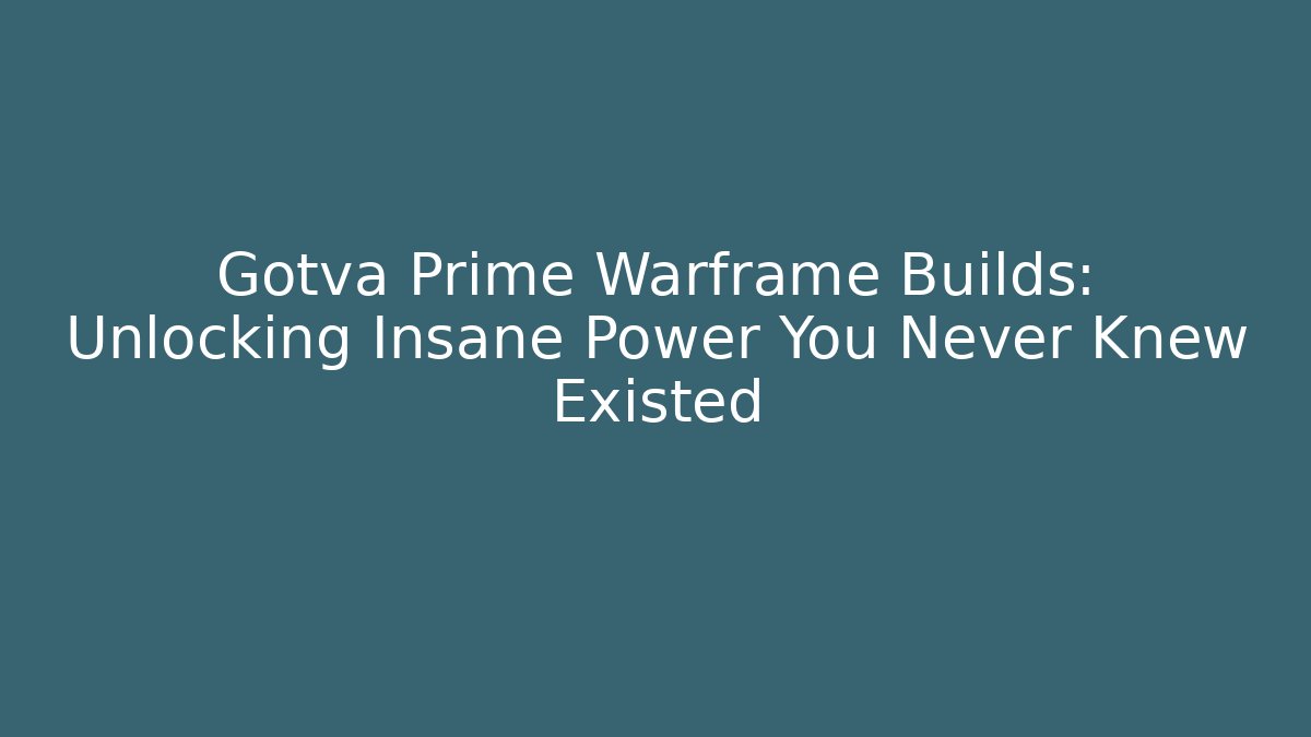 Gotva Prime Warframe Builds: Unlocking Insane Power You Never Knew Existed