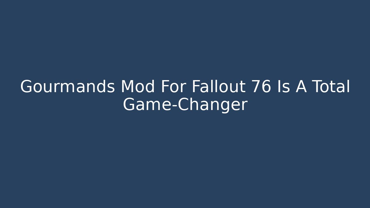 Gourmands Mod For Fallout 76 Is A Total Game-Changer