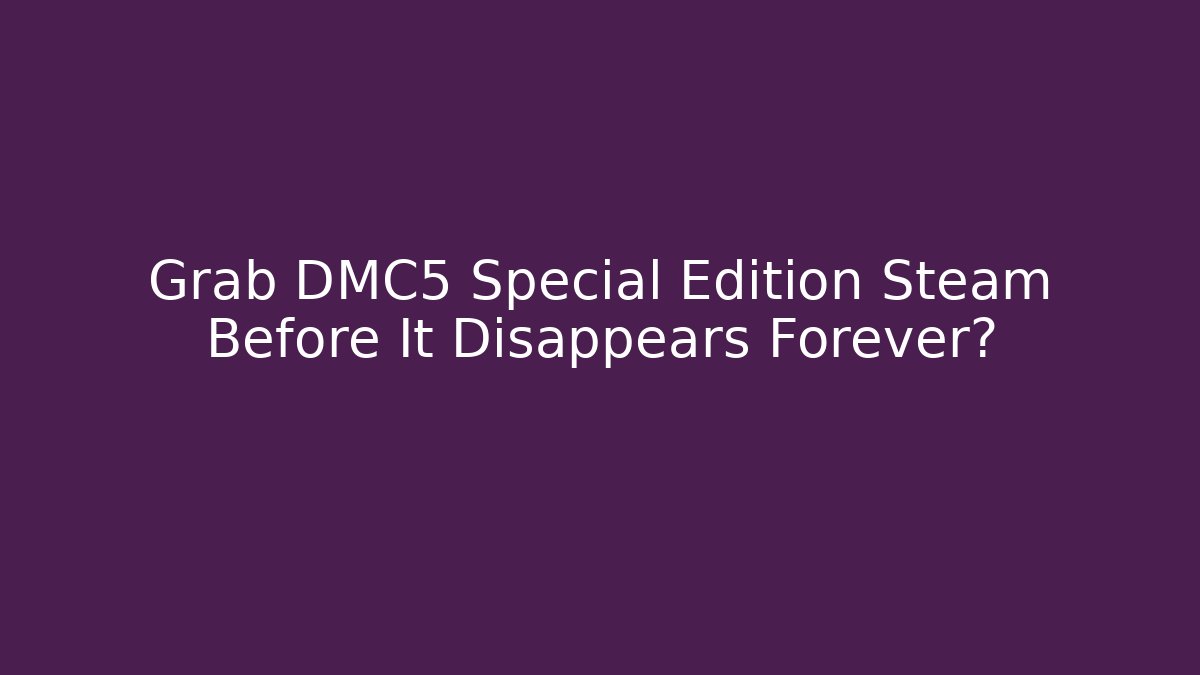 Grab DMC5 Special Edition Steam Before It Disappears Forever?