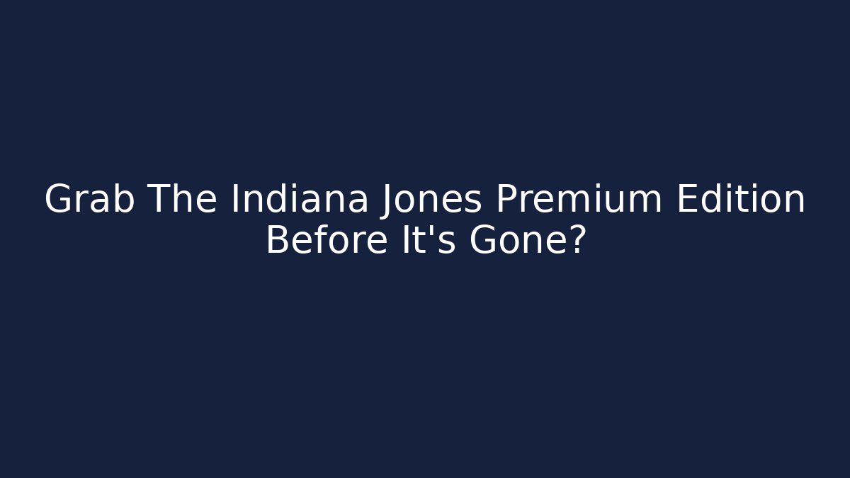 Grab The Indiana Jones Premium Edition Before It's Gone? - Vintage E-Juice