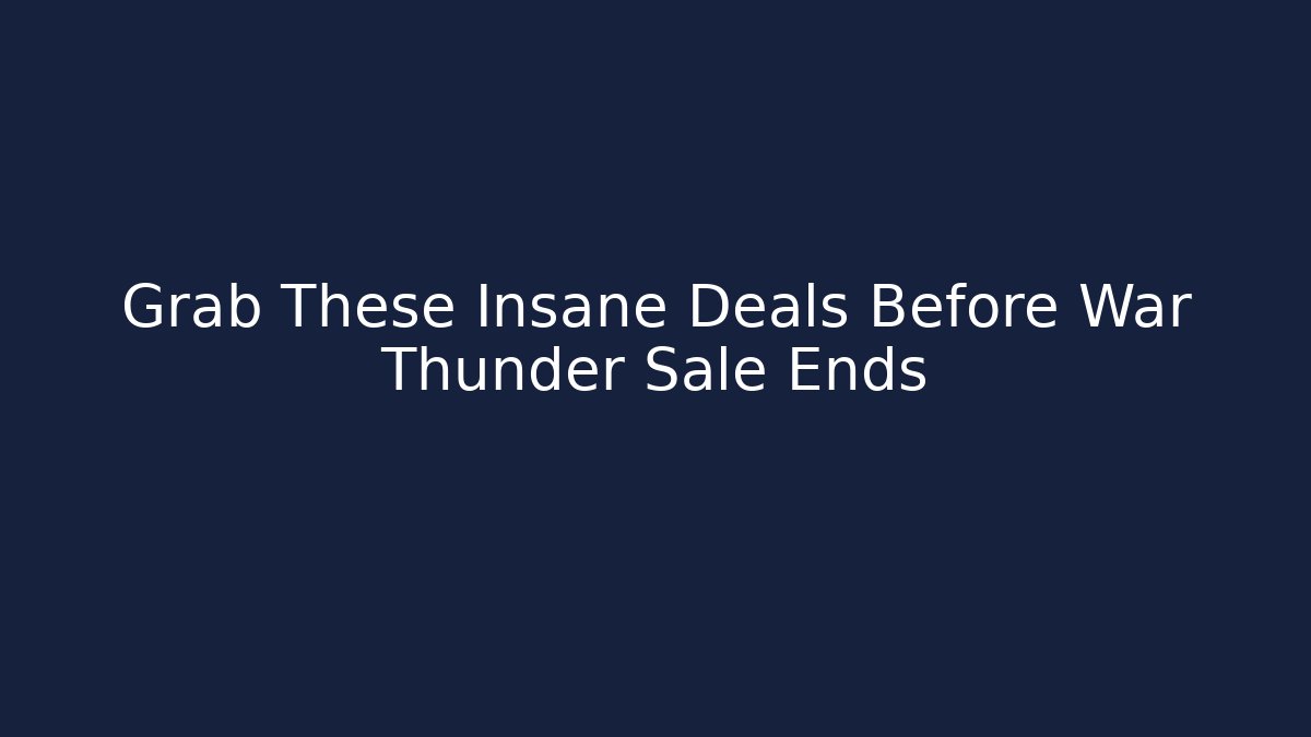 Grab These Insane Deals Before War Thunder Sale Ends