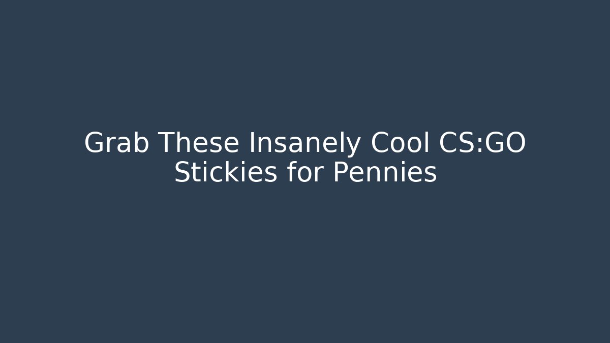 Grab These Insanely Cool CS:GO Stickies for Pennies