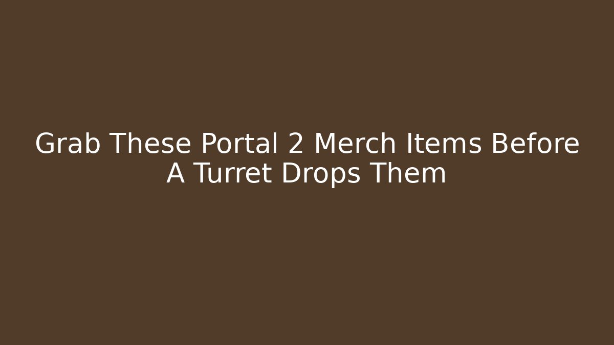 Grab These Portal 2 Merch Items Before A Turret Drops Them