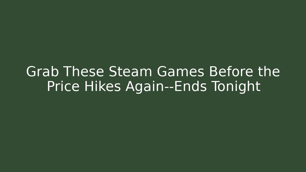 Grab These Steam Games Before the Price Hikes Again—Ends Tonight