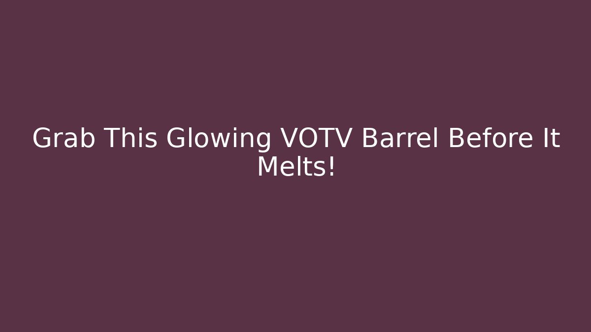Grab This Glowing VOTV Barrel Before It Melts! - Vintage E-Juice