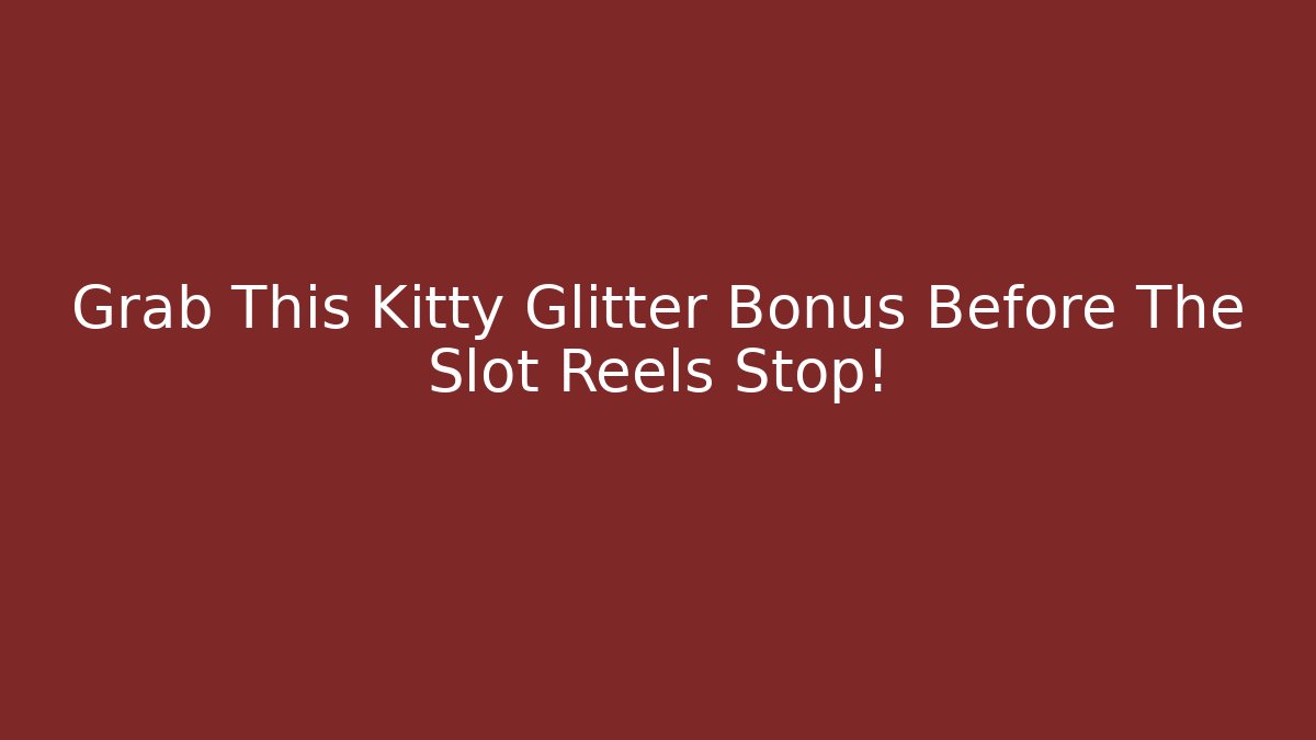Grab This Kitty Glitter Bonus Before The Slot Reels Stop!