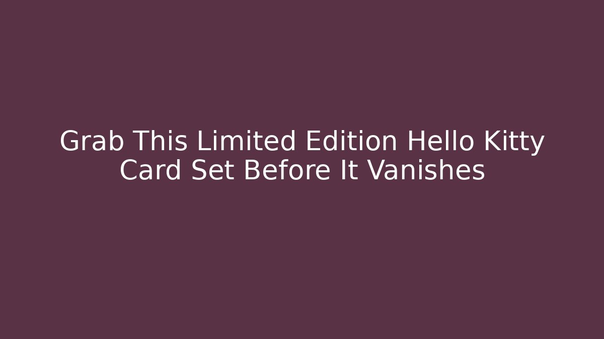 Grab This Limited Edition Hello Kitty Card Set Before It Vanishes