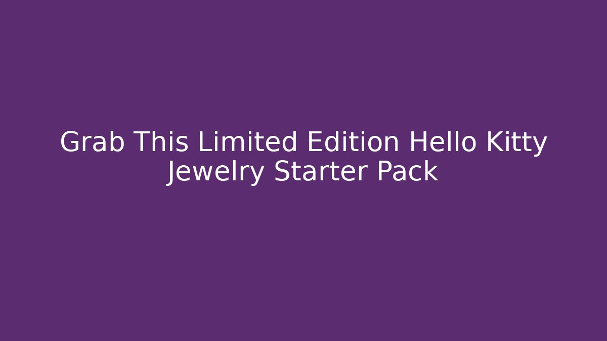 Grab This Limited Edition Hello Kitty Jewelry Starter Pack