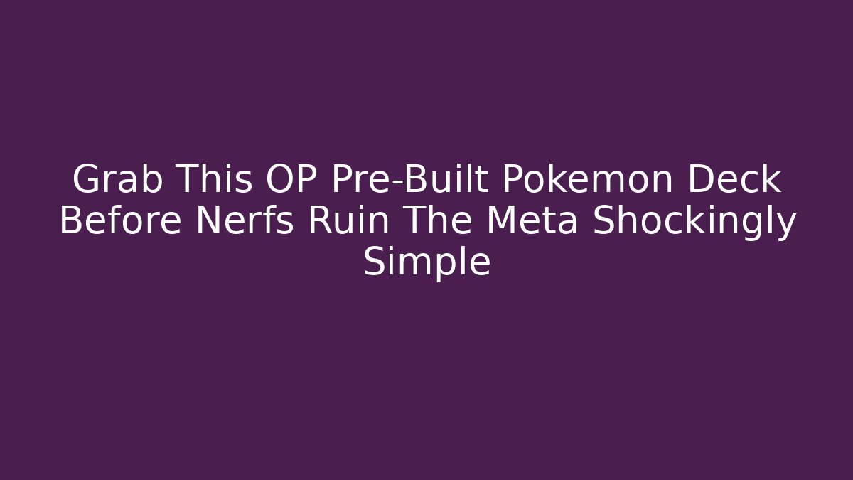 Grab This OP Pre-Built Pokemon Deck Before Nerfs Ruin The Meta Shockingly Simple