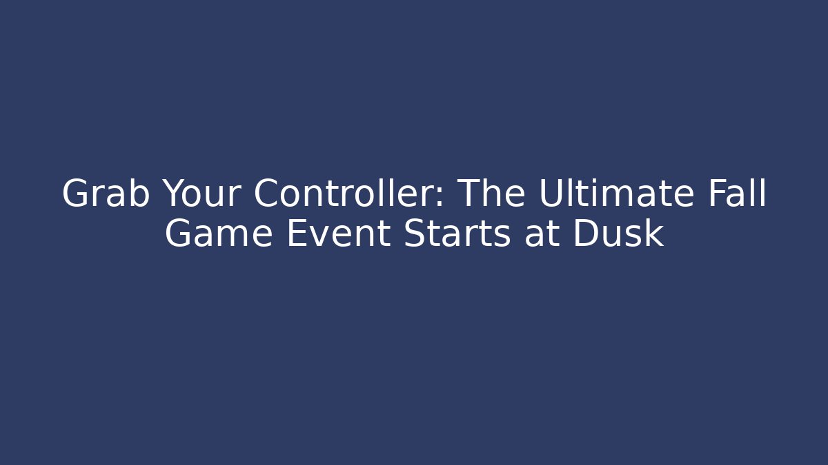 Grab Your Controller: The Ultimate Fall Game Event Starts at Dusk