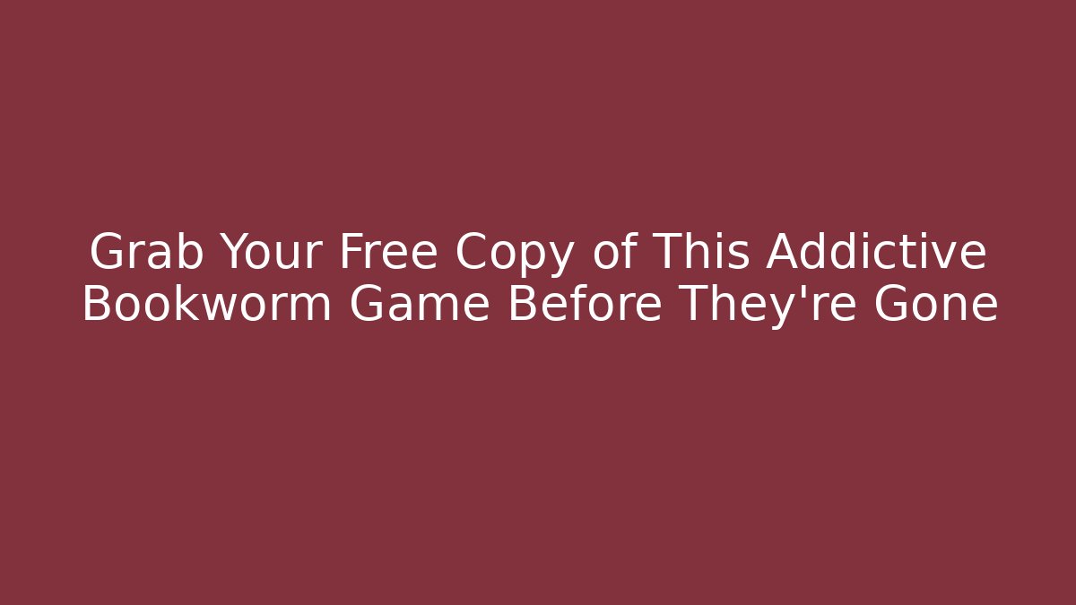 Grab Your Free Copy of This Addictive Bookworm Game Before They're Gone