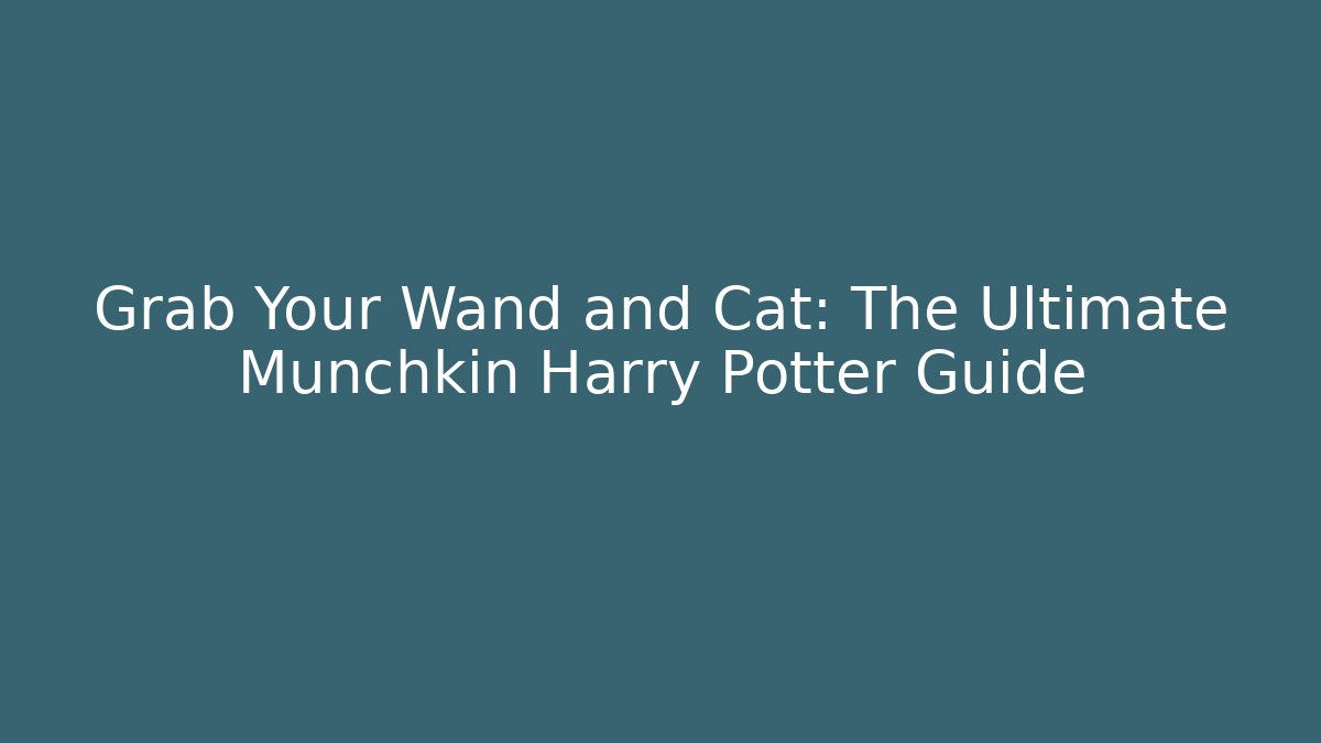 Grab Your Wand and Cat: The Ultimate Munchkin Harry Potter Guide