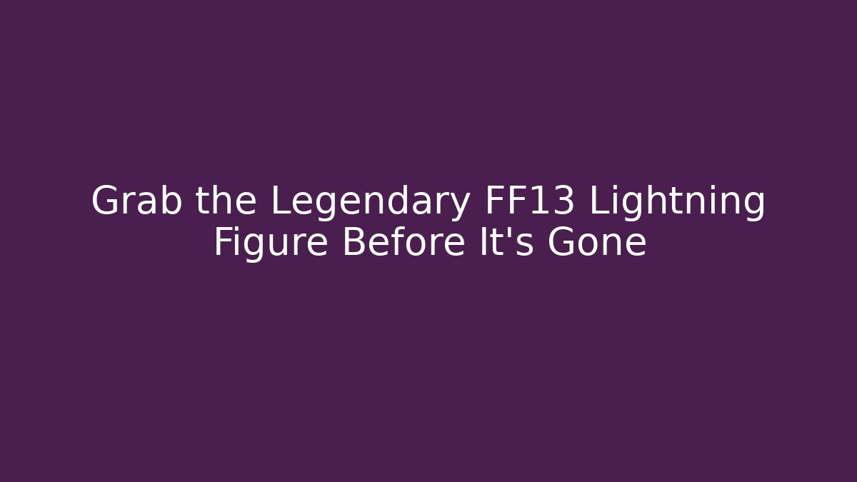 Grab the Legendary FF13 Lightning Figure Before It’s Gone