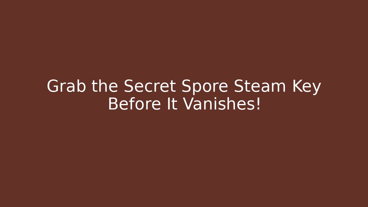 Grab the Secret Spore Steam Key Before It Vanishes!