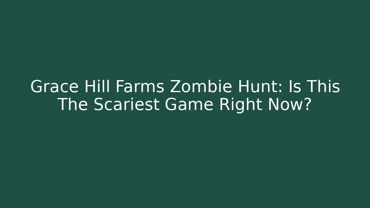 Grace Hill Farms Zombie Hunt: Is This The Scariest Game Right Now?