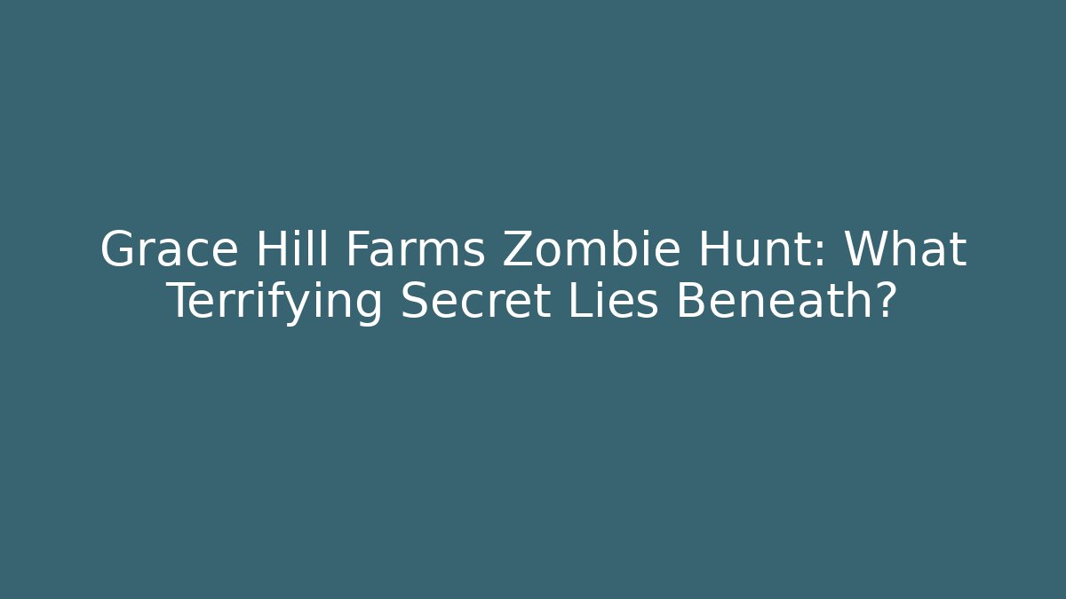 Grace Hill Farms Zombie Hunt: What Terrifying Secret Lies Beneath?