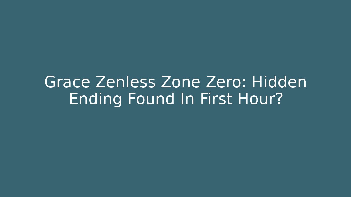 Grace Zenless Zone Zero: Hidden Ending Found In First Hour?