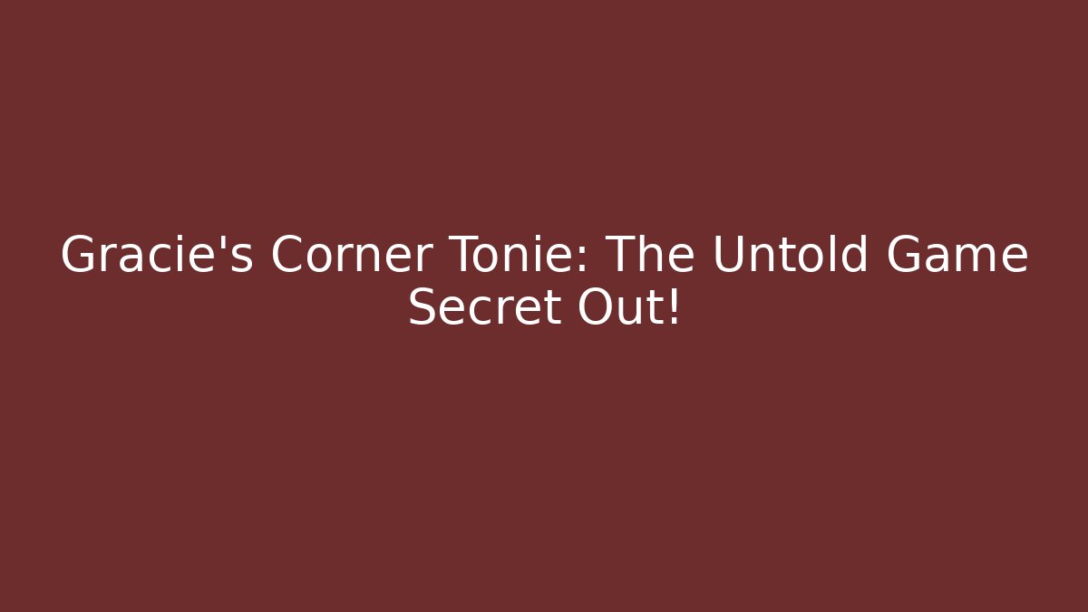Gracie's Corner Tonie: The Untold Game Secret Out!