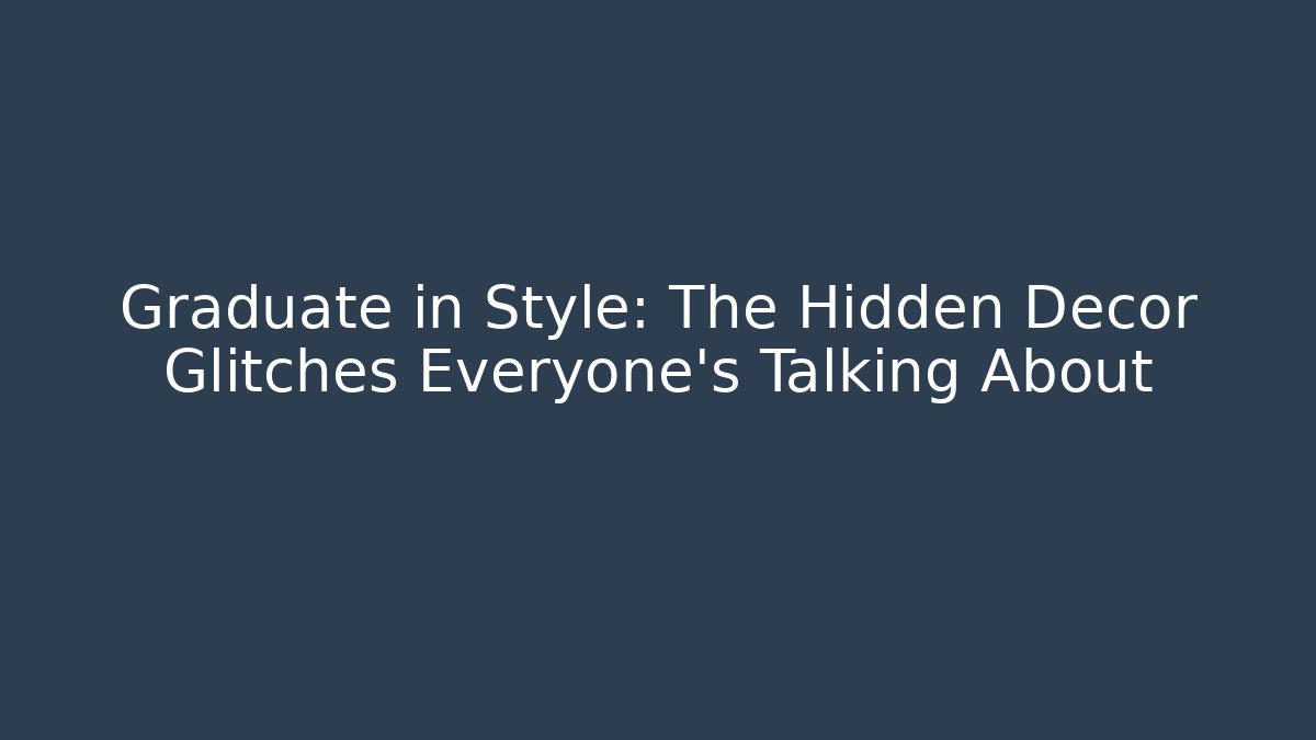 Graduate in Style: The Hidden Decor Glitches Everyone’s Talking About