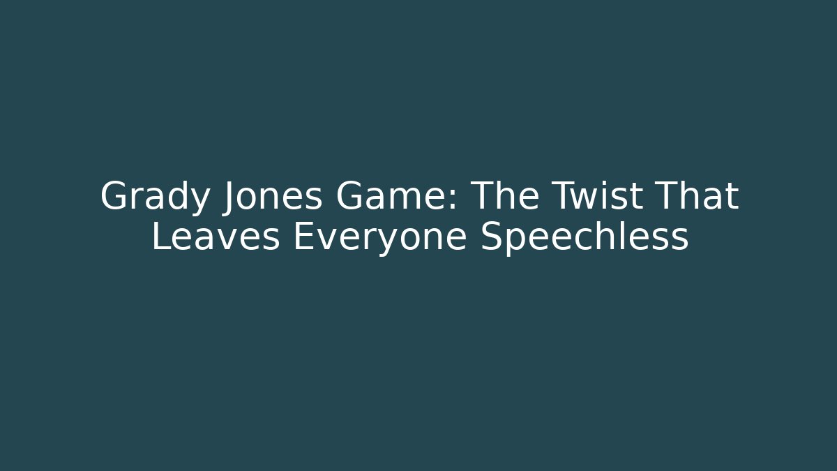 Grady Jones Game: The Twist That Leaves Everyone Speechless - Vintage E-Juice