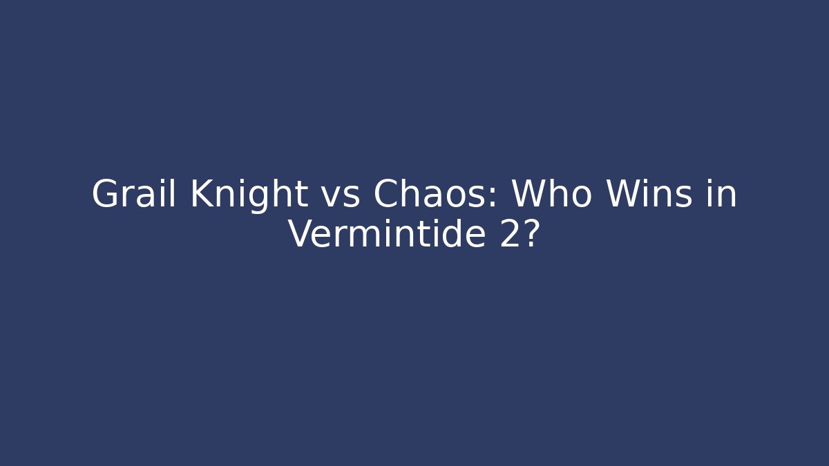 Grail Knight vs Chaos: Who Wins in Vermintide 2?