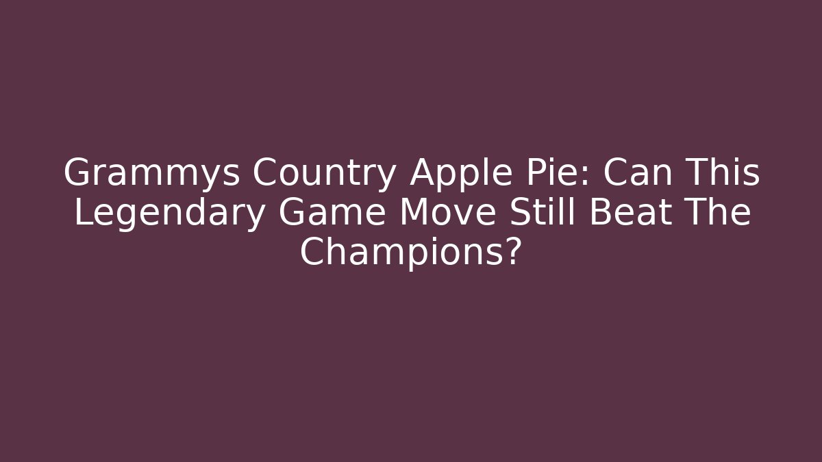 Grammys Country Apple Pie: Can This Legendary Game Move Still Beat The Champions?
