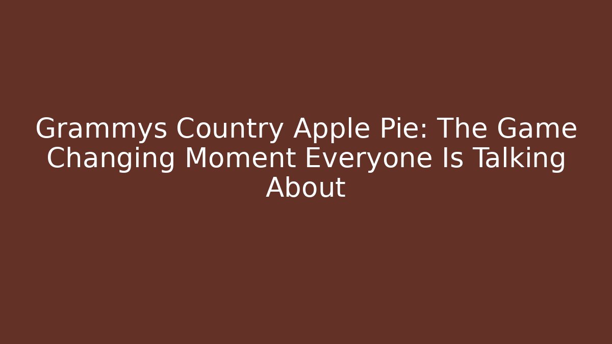 Grammys Country Apple Pie: The Game Changing Moment Everyone Is Talking About